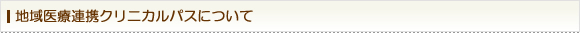 地域医療連携クリニカルパスについて
